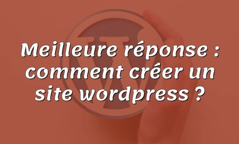Meilleure réponse : comment créer un site wordpress ?